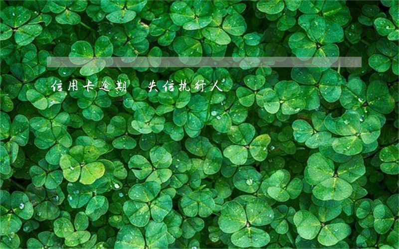 信用卡逾期 失信执行人 信用卡逾期 失信执行人